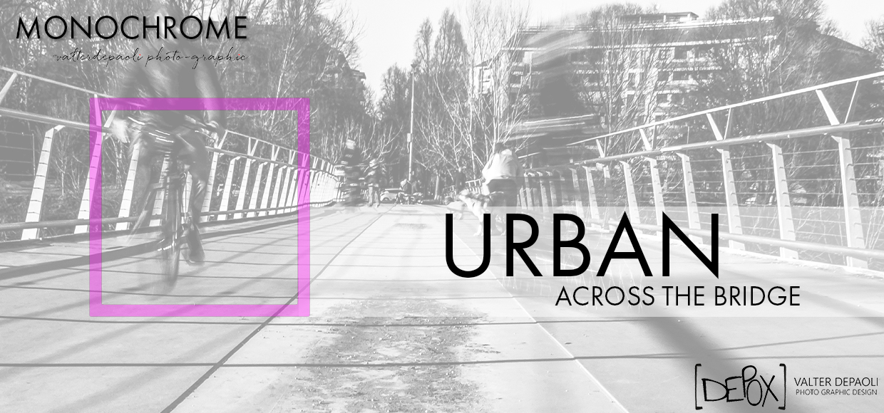 MONCHROME - URBAN - Across the bridge